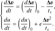 Mathematical equation: $ \left\{\begin{array}{l} \frac{d \boldsymbol{\Delta} \boldsymbol{v}}{d t}=\left(\frac{d \boldsymbol{\Delta} \boldsymbol{v}}{d t}\right)_{0}-\frac{\boldsymbol{\Delta} \boldsymbol{v}}{t_{s}},\\ \frac{d u}{d t}=\left(\frac{d u}{d t}\right)_{0}+\epsilon \frac{\boldsymbol{\Delta} \boldsymbol{v}^{2}}{t_{s}}. \end{array}\right. $
