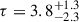 Mathematical equation: $ \tau = 3.8^{+1.3}_{-2.3} $