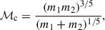 Mathematical equation: $$ \begin{aligned} \mathcal{M} _{\rm c} = \frac{(m_1 m_2)^{3/5}}{(m_1 + m_2)^{1/5}}, \end{aligned} $$