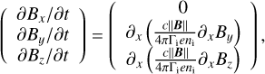 Mathematical equation: $ \left(\begin{array}{l} \partial B_{x} / \partial t\\ \partial B_{y} / \partial t \\ \partial B_{z} / \partial t \end{array}\right)=\left(\begin{array}{c} 0 \\ \partial_{x}\left(\frac{c\|\boldsymbol{B}\|}{4 \pi \Gamma_{i} e_{i}} \partial_{x} B_{y}\right) \\ \partial_{x}\left(\frac{c \| \boldsymbol{B}}{4 \pi \Gamma_{i} e n_{i}} \partial_{x} B_{z}\right) \end{array}\right),$