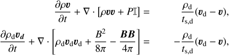 Mathematical equation: $\begin{align*} \frac{\partial \rho \boldsymbol{v}}{\partial t}+\nabla \cdot[\rho \boldsymbol{v} \boldsymbol{v}+P \mathbb{I}] & = & \frac{\rho_{\mathrm{d}}}{t_{\mathrm{s}, \mathrm{~d}}}\left(\boldsymbol{v}_{\mathrm{d}}-\boldsymbol{v}\right) \\ \frac{\partial \rho_{\mathrm{d}} \boldsymbol{v}_{\boldsymbol{d}}}{\partial t}+\nabla \cdot\left[\rho_{\mathrm{d}} \boldsymbol{v}_{\mathrm{d}} \boldsymbol{v}_{\mathrm{d}}+\frac{B^{2}}{8 \pi}-\frac{\boldsymbol{B} \boldsymbol{B}}{4 \pi}\right] & = & -\frac{\rho_{\mathrm{d}}}{t_{\mathrm{s}, \mathrm{~d}}}\left(\boldsymbol{v}_{\mathrm{d}}-\boldsymbol{v}\right)\end{align*}$