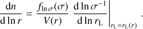 Mathematical equation: ${{{\rm{d}}n} \over {{\rm{d}}\,{\rm{ln}}\,r}} = {{{f_{\ln \,\sigma }}\left( \sigma \right)} \over {V\left( r \right)}}{{{\rm{d}}\,{\rm{ln}}\,{\sigma ^{ - 1}}} \over {{\rm{d}}\,{\rm{ln}}\,{r_{\rm{L}}}}}{|_{{r_{\rm{L}}} = {r_{\rm{L}}}\left( r \right)}}.$