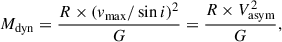 Mathematical equation: $$ \begin{aligned} M_{\rm dyn} = \frac{R \times (v_{\rm max}/ \sin i)^2}{G} = \frac{R \times V_{\mathrm{asym}}^2}{G}, \end{aligned} $$