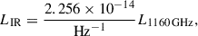 Mathematical equation: $$ \begin{aligned} {{L}}_{\mathrm{IR}} = \frac{2.256\times 10^{-14}}{{\mathrm{Hz}}^{-1}} {{L}}_{1160\,{\mathrm{GHz}}}, \end{aligned} $$
