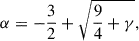 Mathematical equation: $$ \begin{aligned} \alpha = -\frac{3}{2} +\sqrt{\frac{9}{4}+\gamma }, \end{aligned} $$