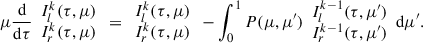 Mathematical equation: $$ \begin{aligned} \mu \frac{\mathrm{d}}{\mathrm{d}\tau } \begin{array}{c}I^k_l(\tau ,\mu )\\ I^k_r(\tau , \mu )\end{array}=\begin{array}{c}I^k_l(\tau , \mu )\\ I^k_r(\tau , \mu )\end{array}-\int _0^1 P(\mu , \mu ^\prime ) \begin{array}{c} I^{k-1}_l(\tau , \mu ^\prime )\\ I^{k-1}_r(\tau ,\mu ^\prime )\end{array} \mathrm{d}\mu ^\prime . \end{aligned} $$