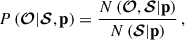 Mathematical equation: $$ \begin{aligned} P\left(\boldsymbol{\mathcal{O} } | \boldsymbol{\mathcal{S} }, \mathbf{{p}} \right) = \frac{ N\left( \boldsymbol{\mathcal{O} }, \boldsymbol{\mathcal{S} } | \mathbf{{p}} \right) }{ N\left( \boldsymbol{\mathcal{S} } | \mathbf{{p}} \right) } \, , \end{aligned} $$