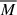 Mathematical equation: $ \overline{{M}} $