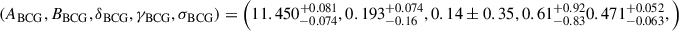 Mathematical equation: $ \left(A_{\mathrm{BCG}}, B_{\mathrm{BCG}}, \delta_{\mathrm{BCG}}, \gamma_{\mathrm{BCG}}, \sigma_{\mathrm{BCG}}\right) = \left( 11.450^{+0.081}_{-0.074}, 0.193^{+0.074}_{-0.16}, 0.14 \pm 0.35, 0.61^{+0.92}_{-0.83} 0.471^{+0.052}_{-0.063}, \right) $