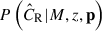 Mathematical equation: $ P\left(\hat{C}_{\mathrm{R}} | {M}, {z}, \mathbf{p} \right) $