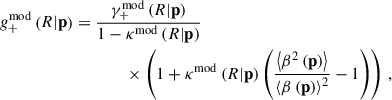 Mathematical equation: $$ \begin{aligned} g_{+}^{\mathrm{mod} }\left({R} | \mathbf p \right)&= \frac{\gamma _{+}^{\mathrm{mod} }\left({R} | \mathbf p \right)}{1 - \kappa ^{\mathrm{mod} }\left({R} | \mathbf p \right)} \nonumber \\&\qquad \qquad \times \left(1 + \kappa ^{\mathrm{mod} }\left({R} | \mathbf p \right) \left( \frac{\left\langle \beta ^2\left(\mathbf p \right) \right\rangle }{\left\langle \beta \left(\mathbf p \right)\right\rangle ^2} - 1\right) \right) \, , \end{aligned} $$