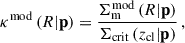 Mathematical equation: $$ \begin{aligned} \kappa ^{\mathrm{mod} }\left({R} | \mathbf p \right)&= \frac{ {\Sigma }_{\mathrm{m}}^{\mathrm{mod}}\left({R} | \mathbf p \right)}{\Sigma _{\mathrm{crit} }\left(z_{\mathrm{cl} } | \mathbf p \right)} \, , \end{aligned} $$