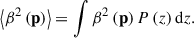 Mathematical equation: $$ \begin{aligned} \left\langle {\beta }^2 \left(\mathbf p \right) \right\rangle&= \int {\beta }^2\left(\mathbf p \right) P\left({z}\right) \mathrm{d} {z}. \end{aligned} $$