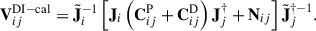Mathematical equation: $$ \begin{aligned} \mathbf V _{ij}^{\mathrm{DI-cal} } = \tilde{\mathbf J} _i^{-1} \left[ \mathbf J _i \left( \mathbf C _{ij}^\mathrm{P} + \mathbf C _{ij}^\mathrm{D} \right) \mathbf J _j^{\dagger } + \mathbf N _{ij} \right] \tilde{\mathbf J} _j^{\dagger -1}. \end{aligned} $$