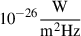 Mathematical equation: $ 10^{-26} \frac{\mathrm{W}}{\mathrm{m}^2 \mathrm{Hz}} $