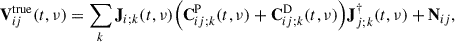 Mathematical equation: $$ \begin{aligned} \mathbf V _{ij}^{\mathrm{true} } (t, \nu ) = \sum _k \mathbf J _{i;k} (t, \nu ) \Bigl ( \mathbf C _{ij;k}^\mathrm{P}(t, \nu ) + \mathbf C _{ij;k}^\mathrm{D}(t, \nu ) \Bigr ) \mathbf J _{j;k}^{\dagger }(t, \nu ) + \mathbf N _{ij}, \end{aligned} $$