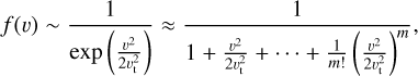 Mathematical equation: $f(v)\~{1 \over {\exp \left( {{{{v^2}} \over {2v_{\rm{t}}^2}}} \right)}} \approx {1 \over {1 + {{{v^2}} \over {2v_{\rm{t}}^2}} + \cdots + {1 \over {m!}}{{\left( {{{{v^2}} \over {2v_{\rm{t}}^2}}} \right)}^m}}},$