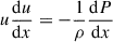 Mathematical equation: $$ \begin{aligned} u \frac{\mathrm{d} u}{ \mathrm{d} x}&= - \frac{1}{\rho } \frac{\mathrm{d} P}{ \mathrm{d} x} \end{aligned} $$