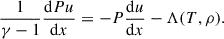 Mathematical equation: $$ \begin{aligned} \frac{1}{\gamma -1}\frac{\mathrm{d} P u}{\mathrm{d} x}&= - P \frac{\mathrm{d} u}{\mathrm{d} x}- \Lambda (T, \rho ). \end{aligned} $$