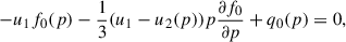 Mathematical equation: $$ \begin{aligned} -u_1 f_0 (p) - \frac{1}{3}(u_1-u_2(p)) p \frac{\partial f_0}{\partial p} + q_0(p) = 0,\end{aligned} $$