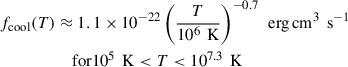 Mathematical equation: $$ \begin{aligned} f_{\rm cool}(T)&\approx 1.1 \times 10^{-22} \left( \frac{T}{10^6\,\text{ K}} \right)^{-0.7}\, \text{ erg}\,\mathrm{cm}^{3}\,\text{ s}^{-1}\nonumber \\&\quad \text{ for} 10^5\,\text{ K} < T < 10^{7.3}\,\text{ K} \end{aligned} $$