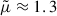 Mathematical equation: $ \tilde{\mu}\approx 1.3 $