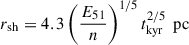 Mathematical equation: $$ \begin{aligned} r_{\rm sh}&= 4.3 \left( \frac{E_{51}}{n}\right)^{1/5} t_{\rm kyr}^{2/5}\, \text{ pc} \end{aligned} $$