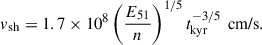 Mathematical equation: $$ \begin{aligned} v_{\rm sh}&= 1.7 \times 10^{8} \left( \frac{E_{51}}{n}\right)^{1/5} t_{\rm kyr}^{-3/5} \,\text{ cm/s} .\end{aligned} $$