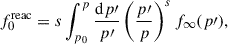 Mathematical equation: $$ \begin{aligned} f_0^\mathrm{reac} = s \int _{p_0}^p \frac{\mathrm{d} p\prime }{p\prime } \left( \frac{p\prime }{p} \right)^s f_{\infty }(p\prime ), \end{aligned} $$