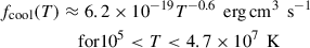 Mathematical equation: $$ \begin{aligned} f_{\rm cool}(T)&\approx 6.2 \times 10^{-19} T^{-0.6}\,\text{ erg}\,\mathrm{cm}^{3}\,\text{ s}^{-1}\nonumber \\&\quad \text{ for} 10^5 < T < 4.7 \times 10^{7}\, \text{ K} \end{aligned} $$