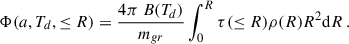 Mathematical equation: $$ \begin{aligned} \Phi ( a, T_d, \le R) =\frac{4\pi \ B(T_d)}{m_{gr}} \int _0^R \tau (\le R) \rho (R) R^2 \mathrm{d}R \, . \end{aligned} $$
