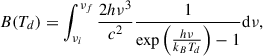 Mathematical equation: $$ \begin{aligned} B(T_d) = \int _{\nu _i}^{\nu _f} \frac{2 h \nu ^3}{c^2} \frac{1}{\exp \left( \frac{h \nu }{k_B T_d}\right)- 1} \mathrm{d}\nu , \end{aligned} $$