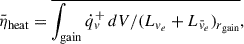 Mathematical equation: $$ \begin{aligned} \bar{\eta }_{\text{heat}} = \overline{\int _{\text{gain}} \dot{q}^{+}_{v} \, dV/(L_{v_{e}} + L_{\bar{v}_{e}})_{r_{\rm gain}}} , \end{aligned} $$