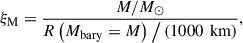 Mathematical equation: $$ \begin{aligned} \xi _{\mathrm{M} } = \dfrac{M/M_{\odot }}{R\left(M_{\mathrm{bary} } = M\right) \big / \left(1000 \, \text{ km}\right)}, \end{aligned} $$