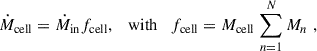 Mathematical equation: $$ \begin{aligned} \dot{M}_{\rm cell} = \dot{M}_{\rm in} f_{\rm cell}, \quad \mathrm{with} \quad f_{\rm cell} = M_{\rm cell} \left. \sum \limits _{n=1}^N M_n\right., \end{aligned} $$