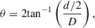 Mathematical equation: $$ \begin{aligned} \theta = 2\mathrm{tan} ^{-1}\left( \frac{d/2}{D}\right), \end{aligned} $$