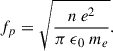 Mathematical equation: $$ \begin{aligned} f_p = \sqrt{\frac{ n\ e^2}{\pi \ \epsilon _{0}\ m_e}}. \end{aligned} $$