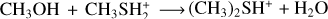 Mathematical equation: $\mathrm{CH}_{3} \mathrm{OH}+\mathrm{CH}_{3} \mathrm{SH}_{2}^{+} \longrightarrow \left(\mathrm{CH}_{3}\right)_{2} \mathrm{SH}^{+}+\mathrm{H}_{2} \mathrm{O}$