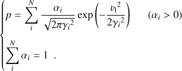Mathematical equation: $\left\{\begin{array}{l}p=\sum_{i}^{N} \frac{\alpha_{i}}{\sqrt{2 \pi \gamma_{i}^{2}}} \exp \left(-\frac{v_{1}^{2}}{2 \gamma_{i}^{2}}\right) \quad\left(\alpha_{i}>0\right)\\ \sum_{i}^{N} \alpha_{i}=1.\end{array}\right.$