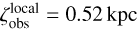 Mathematical equation: $\zeta_{\text {obs }}^{\text {local }}=0.52 \mathrm{kpc}$