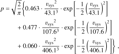 Mathematical equation: $\begin{aligned}p=\sqrt{\frac{2}{\pi}} & \left\{0.463 \cdot \frac{v_{\mathrm{sys}}^{2}}{43.1^{3}} \cdot \exp \left[-\frac{1}{2}\left(\frac{v_{\mathrm{sys}}}{43.1}\right)^{2}\right]\right. \\& +0.477 \cdot \frac{v_{\mathrm{sys}}^{2}}{107.6^{3}} \cdot \exp \left[-\frac{1}{2}\left(\frac{v_{\mathrm{sys}}}{107.6}\right)^{2}\right] \\& \left.+0.060 \cdot \frac{v_{\mathrm{sys}}^{2}}{406.1^{3}} \cdot \exp \left[-\frac{1}{2}\left(\frac{v_{\mathrm{sys}}}{406.1}\right)^{2}\right]\right\},\end{aligned}$