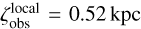 Mathematical equation: $\zeta_{\text {obs }}^{\text {local }}=0.52 \mathrm{kpc}$