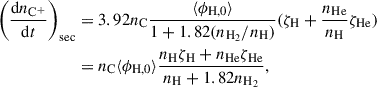 Mathematical equation: $$ \begin{aligned} \left(\frac{\mathrm{d}n_{\rm C^+}}{\mathrm{d}t}\right)_{\rm sec}&= 3.92n_{\rm C} \frac{\langle \phi _{\rm H,0}\rangle }{1+1.82 (n_{\rm H_2}/n_{\rm H})} (\zeta _{\rm H} + \frac{n_{\rm He}}{n_{\rm H}}\zeta _{\rm He})\nonumber \\&= n_{\rm C} \langle \phi _{\rm H,0}\rangle \frac{n_{\rm H}\zeta _{\rm H} + n_{\rm He}\zeta _{\rm He}}{n_{\rm H}+1.82n_{\rm H_2}}, \end{aligned} $$
