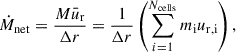 Mathematical equation: $$ \begin{aligned} \dot{M}_{\mathrm{net}}=\frac{M\bar{u}_{\mathrm{r}}}{\Delta r}=\frac{1}{\Delta r}\left(\sum _{i=1}^{N_{\mathrm{cells}}}{m_{\mathrm{i}}u_{\mathrm{r},{\mathrm{i}}}}\right), \end{aligned} $$