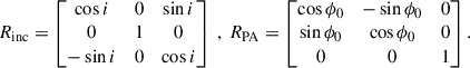 Mathematical equation: $$ \begin{aligned} R_{\mathrm{inc}}= \begin{bmatrix} \cos i&0&\sin i \\ 0&1&0 \\ -\sin i&0&\cos i \end{bmatrix}~,~ R_{\mathrm{PA}}= \begin{bmatrix} \cos \phi _0&-\sin \phi _0&0 \\ \sin \phi _0&\cos \phi _0&0 \\ 0&0&1 \end{bmatrix}. \end{aligned} $$
