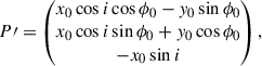 Mathematical equation: $$ \begin{aligned} P\prime = \begin{pmatrix} x_0\cos i\cos \phi _0-y_0\sin \phi _0\\ x_0\cos i\sin \phi _0+y_0\cos \phi _0\\ -x_0\sin i \end{pmatrix}, \end{aligned} $$