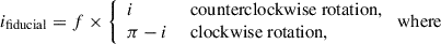 Mathematical equation: $$ \begin{aligned} i_{\mathrm{fiducial}}&=f\times {\left\{ \begin{array}{ll} i&\text{ counterclockwise} \text{ rotation,} \\ \pi -i&\text{ clockwise} \text{ rotation,} \end{array}\right.}\text{ where}\end{aligned} $$