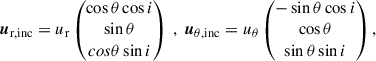 Mathematical equation: $$ \begin{aligned}&\boldsymbol{u}_{\mathrm{r,inc}}=u_{\mathrm{r}}\begin{pmatrix}\cos \theta \cos i\\ \sin \theta \\ cos\theta \sin i\end{pmatrix}~,~\boldsymbol{u}_{\mathrm{\theta ,inc}}=u_{\mathrm{\theta }}\begin{pmatrix}-\sin \theta \cos i\\ \cos \theta \\ \sin \theta \sin i\end{pmatrix}, \end{aligned} $$