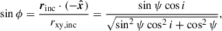 Mathematical equation: $$ \begin{aligned} \sin \phi&=\frac{\boldsymbol{r}_{\mathrm{inc}}\cdot (-\boldsymbol{\hat{x}})}{r_{\mathrm{xy,inc}}}=\frac{\sin \psi \cos i}{\sqrt{\sin ^2\psi \cos ^2 i+\cos ^2\psi }},\end{aligned} $$