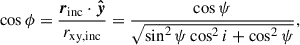 Mathematical equation: $$ \begin{aligned} \cos \phi&=\frac{\boldsymbol{r}_{\mathrm{inc}}\cdot \boldsymbol{\hat{y}}}{r_{\mathrm{xy,inc}}}=\frac{\cos \psi }{\sqrt{\sin ^2\psi \cos ^2 i+\cos ^2\psi }},\end{aligned} $$